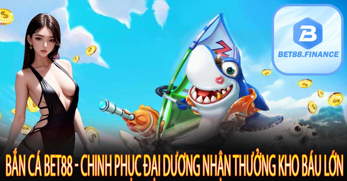 BẮN CÁ BET88 - CHINH PHỤC ĐẠI DƯƠNG NHẬN THƯỞNG KHO BÁU LỚN