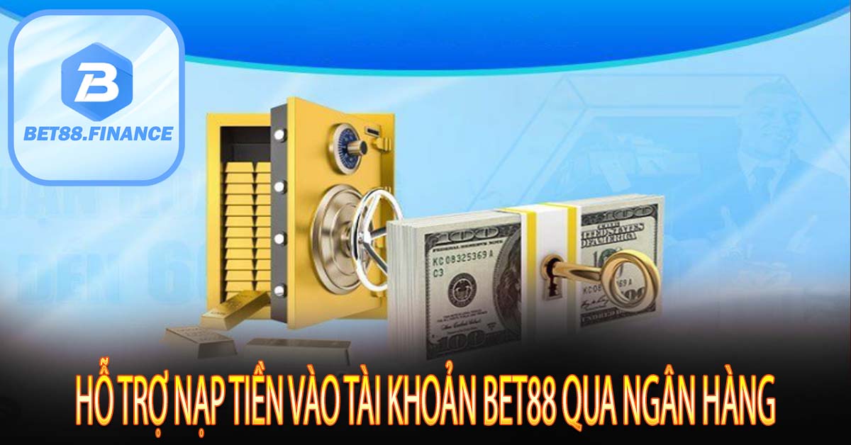 Hỗ trợ nạp tiền vào tài khoản Bet88 qua ngân hàng