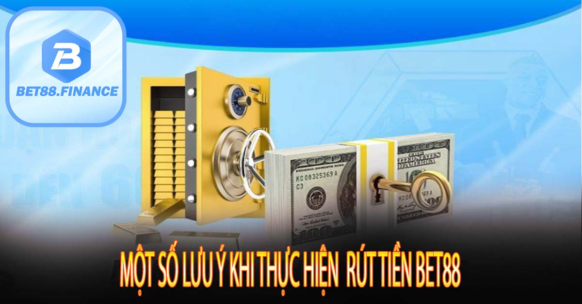 Một số lưu ý khi thực hiện rút tiền Bet88