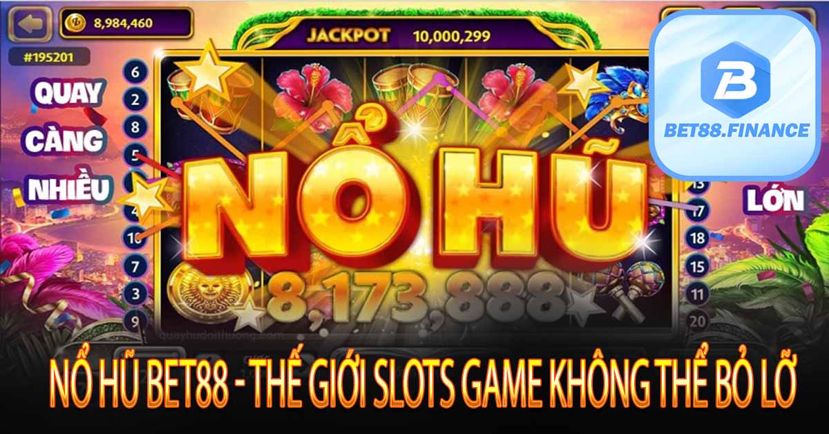 NỔ HŨ BET88 - THẾ GIỚI SLOTS GAME KHÔNG THỂ BỎ LỠ