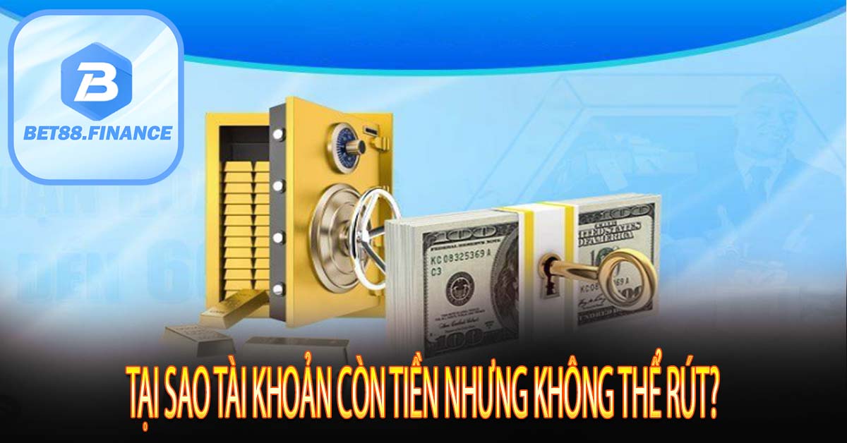 Tại sao tài khoản còn tiền nhưng không thể rút?