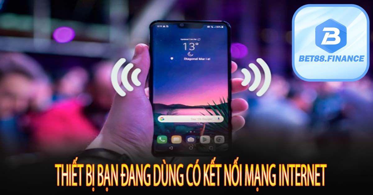 Thiết bị bạn đang dùng có kết nối mạng internet